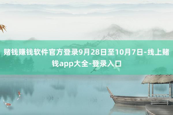 赌钱赚钱软件官方登录9月28日至10月7日-线上赌钱app大全-登录入口
