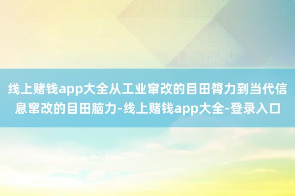 线上赌钱app大全从工业窜改的目田膂力到当代信息窜改的目田脑力-线上赌钱app大全-登录入口