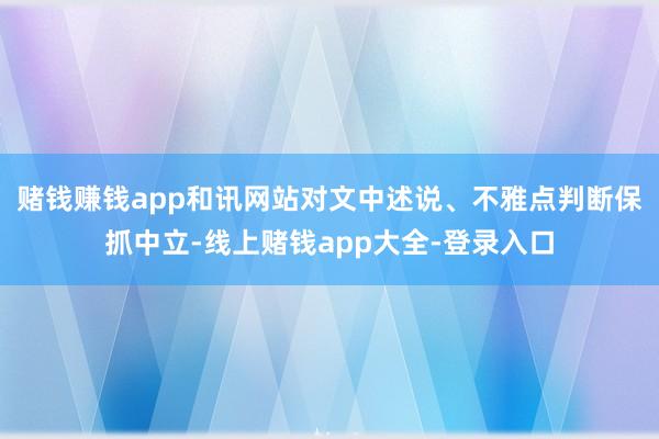 赌钱赚钱app和讯网站对文中述说、不雅点判断保抓中立-线上赌钱app大全-登录入口