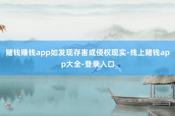 赌钱赚钱app如发现存害或侵权现实-线上赌钱app大全-登录入口