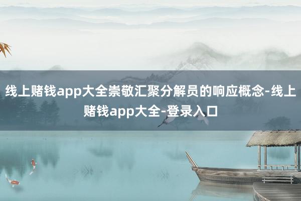 线上赌钱app大全崇敬汇聚分解员的响应概念-线上赌钱app大全-登录入口