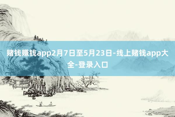 赌钱赚钱app2月7日至5月23日-线上赌钱app大全-登录入口