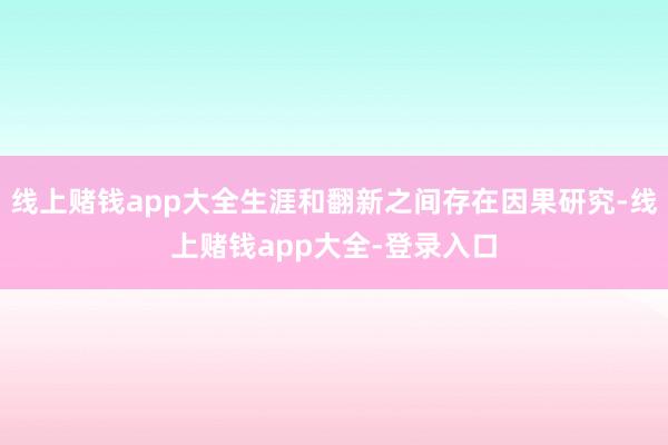 线上赌钱app大全生涯和翻新之间存在因果研究-线上赌钱app大全-登录入口