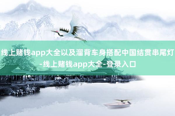 线上赌钱app大全以及溜背车身搭配中国结贯串尾灯-线上赌钱app大全-登录入口