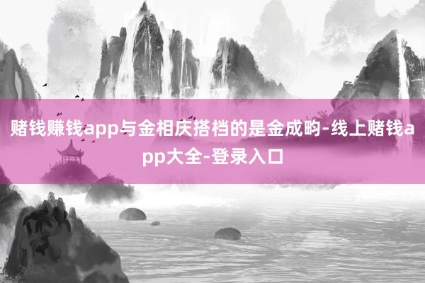 赌钱赚钱app与金相庆搭档的是金成畇-线上赌钱app大全-登录入口