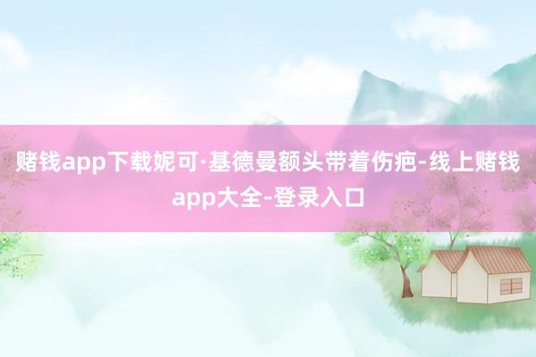赌钱app下载妮可·基德曼额头带着伤疤-线上赌钱app大全-登录入口