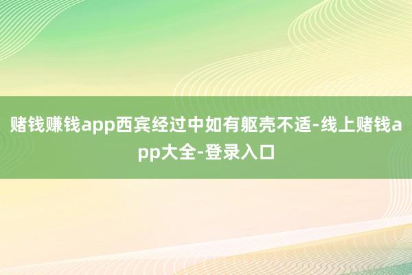 赌钱赚钱app西宾经过中如有躯壳不适-线上赌钱app大全-登录入口
