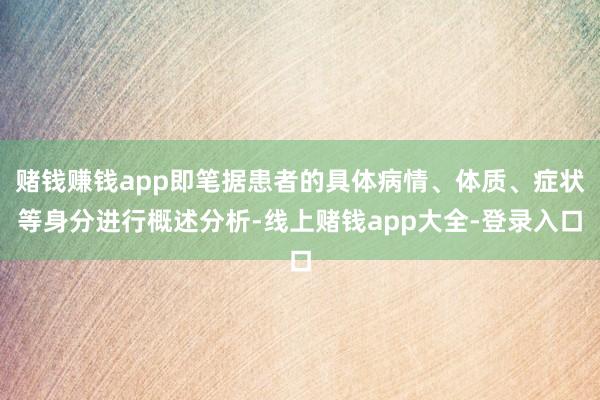 赌钱赚钱app即笔据患者的具体病情、体质、症状等身分进行概述分析-线上赌钱app大全-登录入口