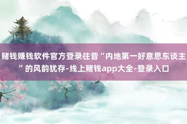 赌钱赚钱软件官方登录往昔“内地第一好意思东谈主”的风韵犹存-线上赌钱app大全-登录入口