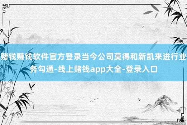 赌钱赚钱软件官方登录当今公司莫得和新凯来进行业务勾通-线上赌钱app大全-登录入口