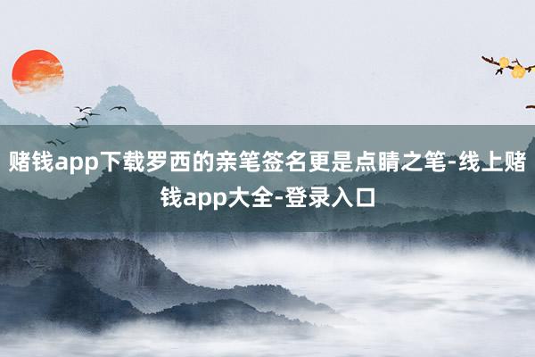 赌钱app下载罗西的亲笔签名更是点睛之笔-线上赌钱app大全-登录入口