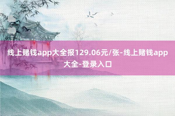 线上赌钱app大全报129.06元/张-线上赌钱app大全-登录入口